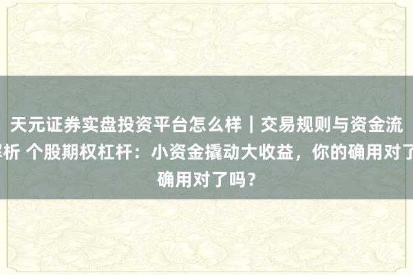 天元证券实盘投资平台怎么样｜交易规则与资金流程解析 个股期权杠杆：小资金撬动大收益，你的确用对了吗？